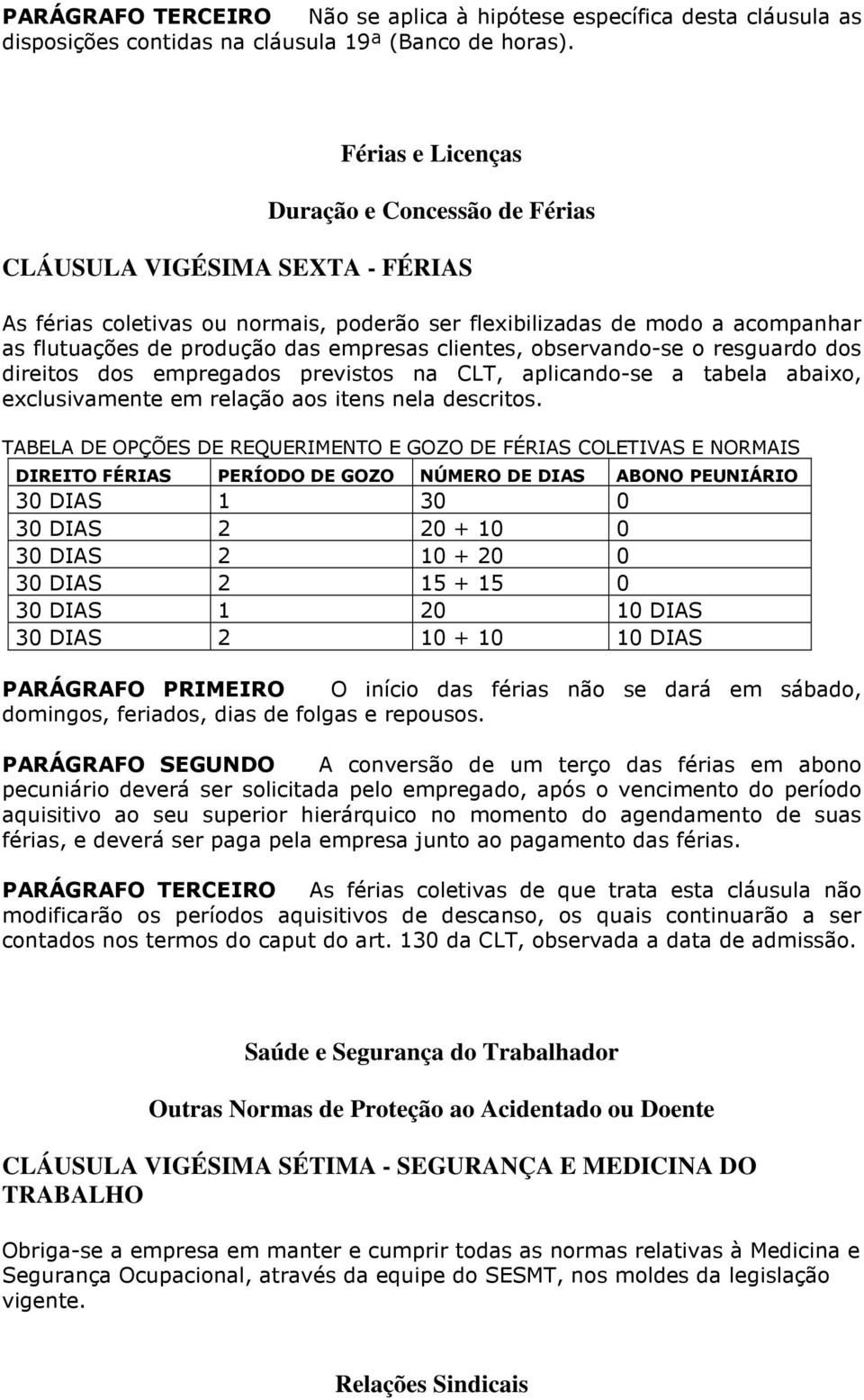 clientes, observando-se o resguardo dos direitos dos empregados previstos na CLT, aplicando-se a tabela abaixo, exclusivamente em relação aos itens nela descritos.