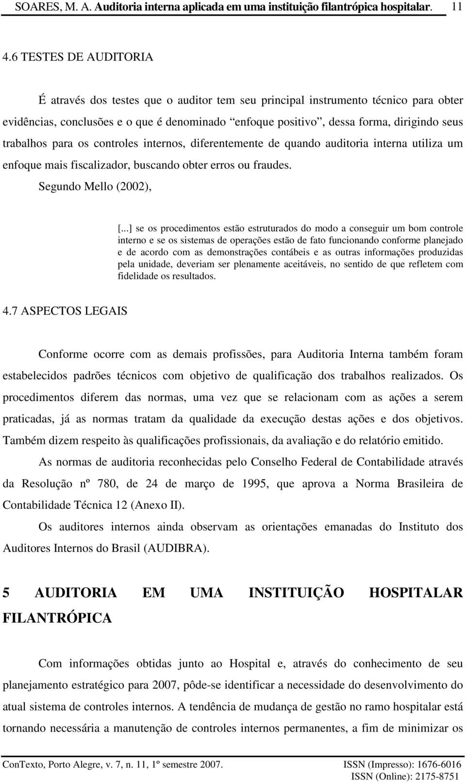 ..] se os procedimentos estão estruturados do modo a conseguir um bom controle interno e se os sistemas de operações estão de fato funcionando conforme planejado e de acordo com as demonstrações