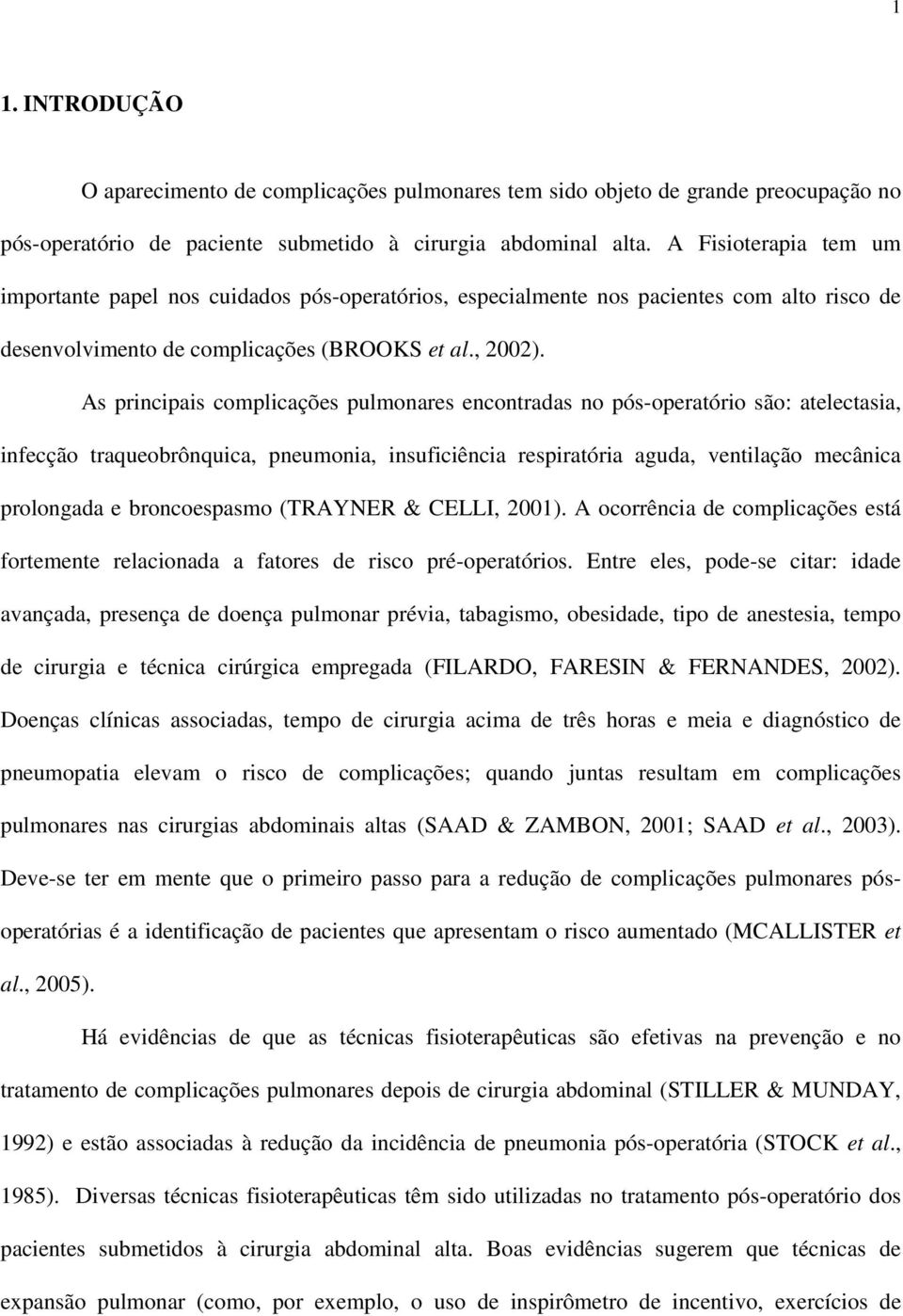 As principais complicações pulmonares encontradas no pós-operatório são: atelectasia, infecção traqueobrônquica, pneumonia, insuficiência respiratória aguda, ventilação mecânica prolongada e