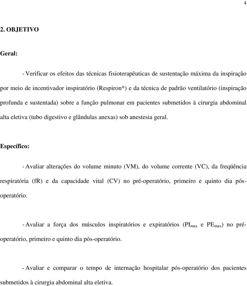 Específico: - Avaliar alterações do volume minuto (VM), do volume corrente (VC), da freqüência respiratória (fr) e da capacidade vital (CV) no pré-operatório, primeiro e quinto dia pósoperatório.