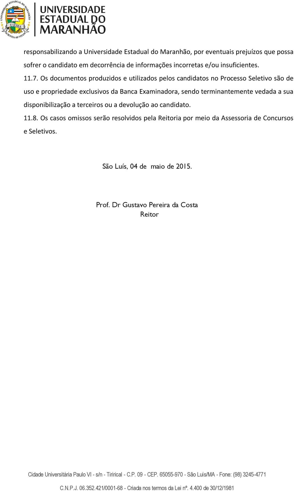 Os documentos produzidos e utilizados pelos candidatos no Processo Seletivo são de uso e propriedade exclusivos da Banca Examinadora, sendo