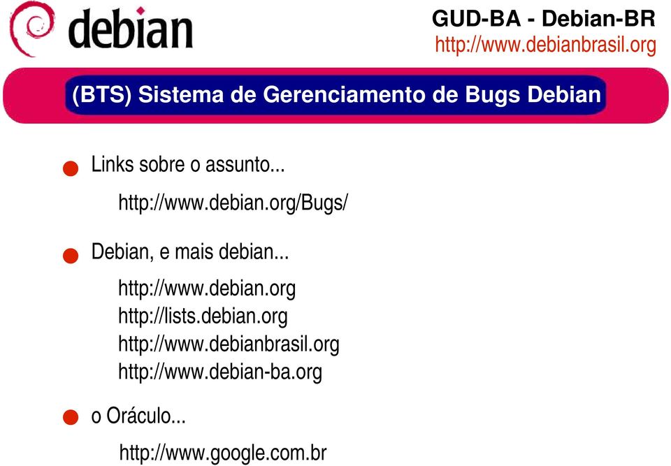 org/bugs/ Debian, e mais debian... http://www.debian.org http://lists.