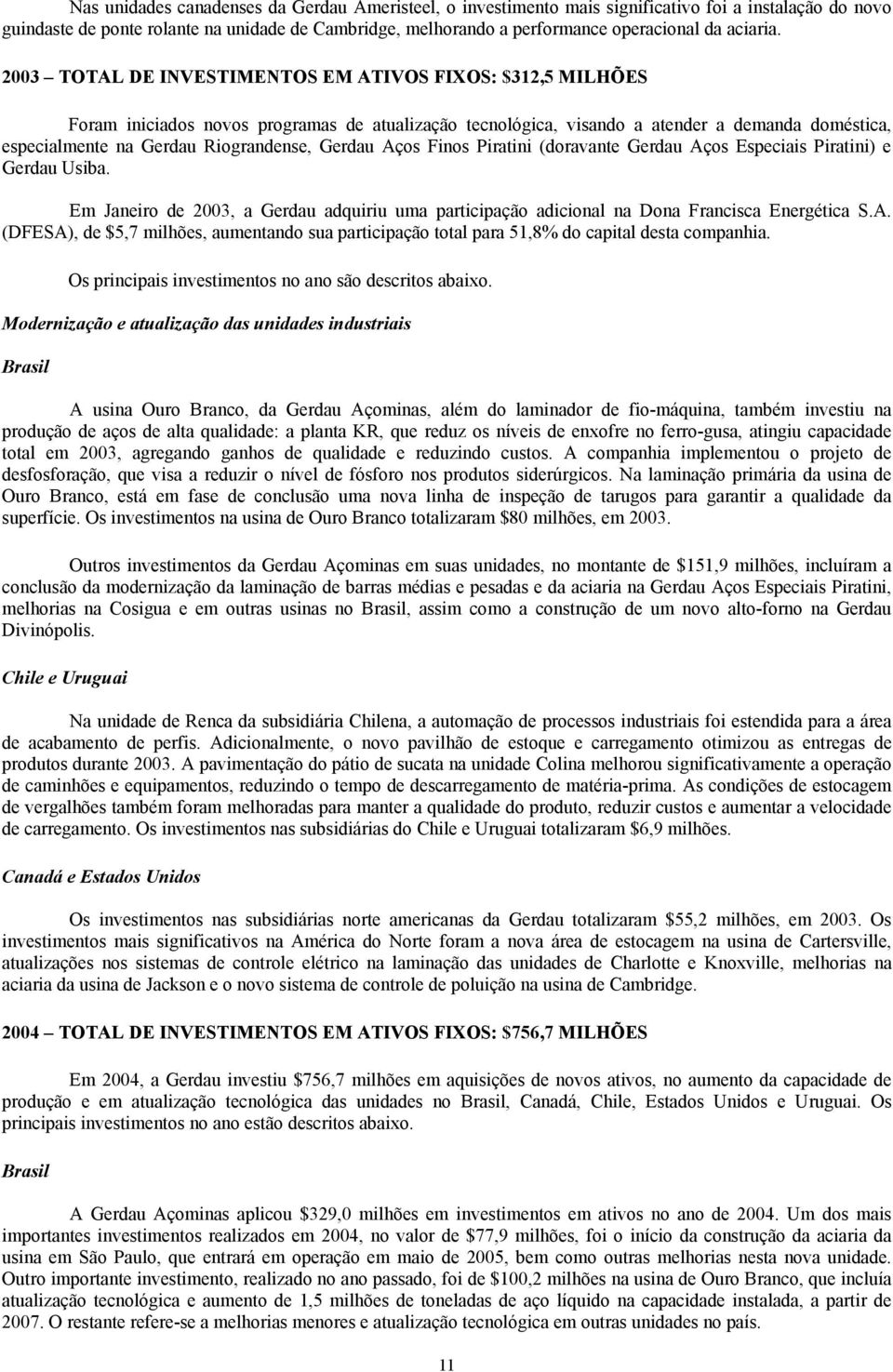 2003 TOTAL DE INVESTIMENTOS EM ATIVOS FIXOS: $312,5 MILHÕES Foram iniciados novos programas de atualização tecnológica, visando a atender a demanda doméstica, especialmente na Gerdau Riograndense,