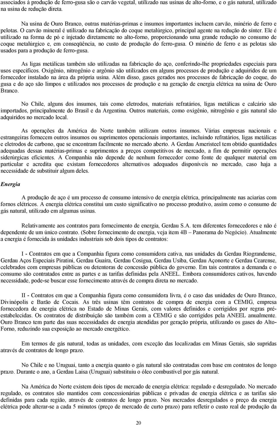 O carvão mineral é utilizado na fabricação do coque metalúrgico, principal agente na redução do sínter.