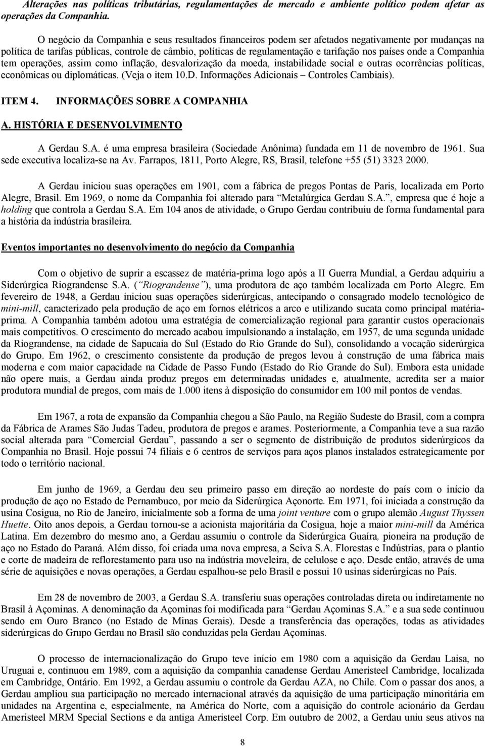 países onde a Companhia tem operações, assim como inflação, desvalorização da moeda, instabilidade social e outras ocorrências políticas, econômicas ou diplomáticas. (Veja o item 10.D.