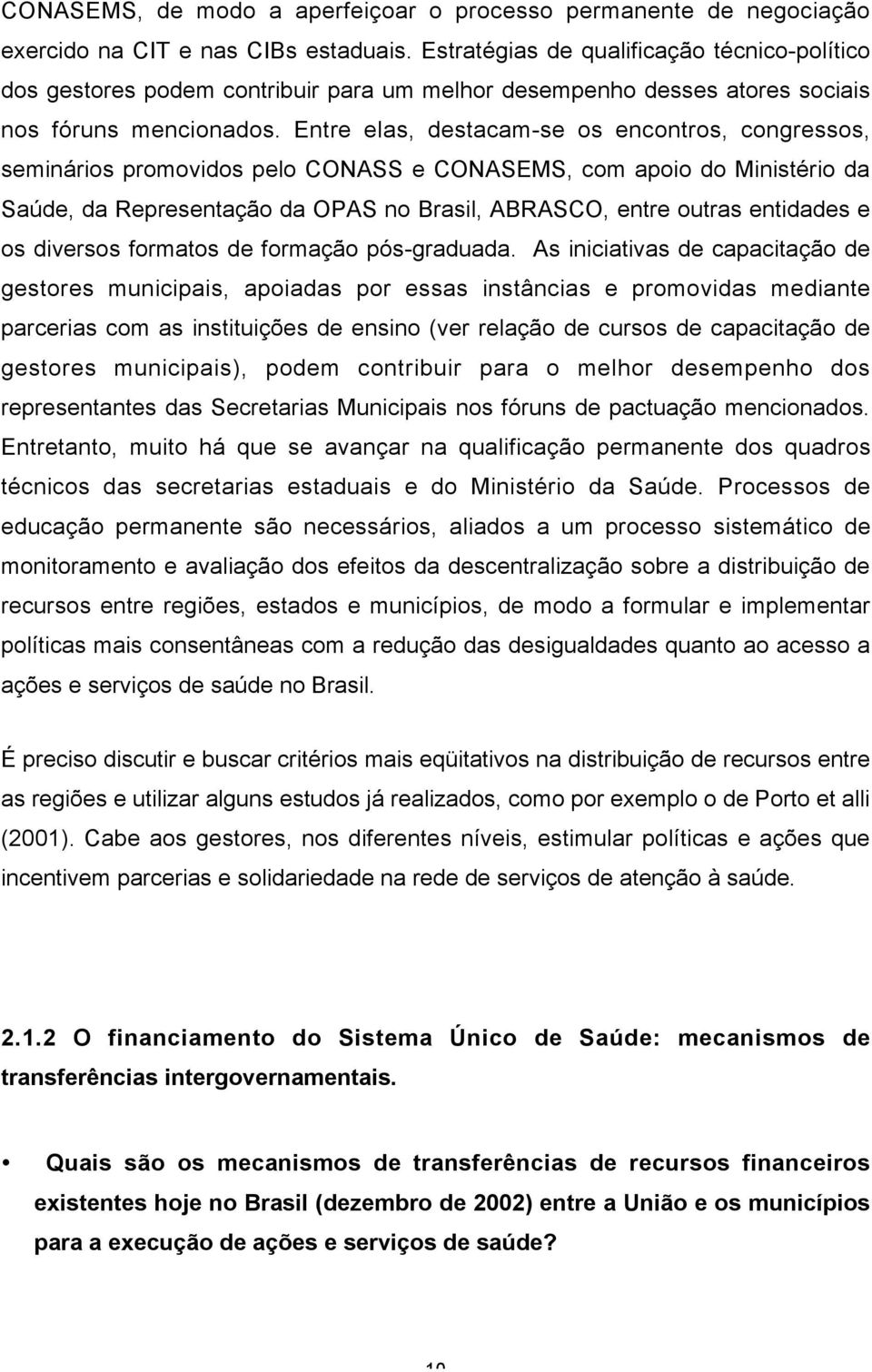 Entre elas, destacam-se os encontros, congressos, seminários promovidos pelo CONASS e CONASEMS, com apoio do Ministério da Saúde, da Representação da OPAS no Brasil, ABRASCO, entre outras entidades e