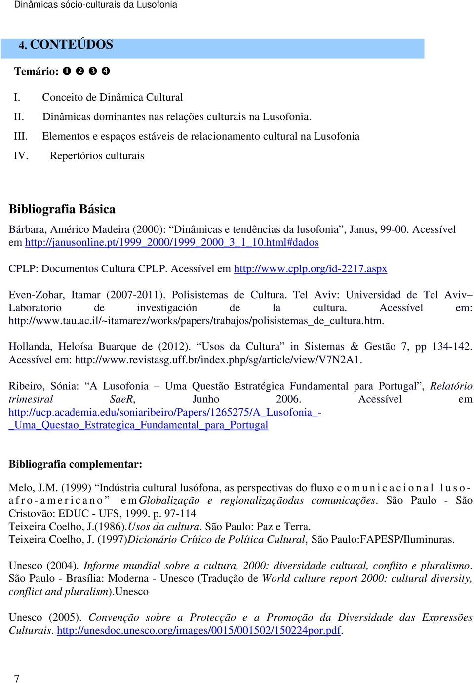 html#dados CPLP: Documentos Cultura CPLP. Acessível em http://www.cplp.org/id-2217.aspx Even-Zohar, Itamar (2007-2011). Polisistemas de Cultura.