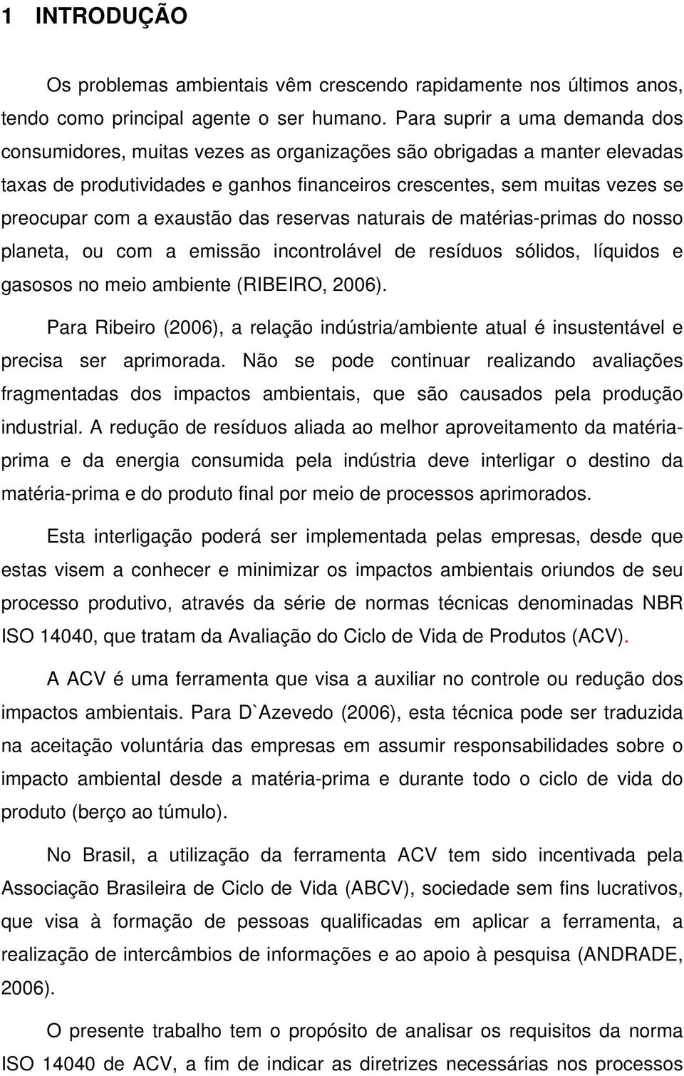 exaustão das reservas naturais de matérias-primas do nosso planeta, ou com a emissão incontrolável de resíduos sólidos, líquidos e gasosos no meio ambiente (RIBEIRO, 2006).