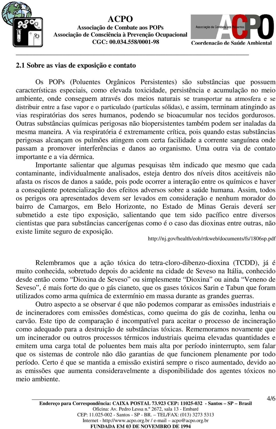 respiratórias dos seres humanos, podendo se bioacumular nos tecidos gordurosos. Outras substâncias químicas perigosas não biopersistentes também podem ser inaladas da mesma maneira.