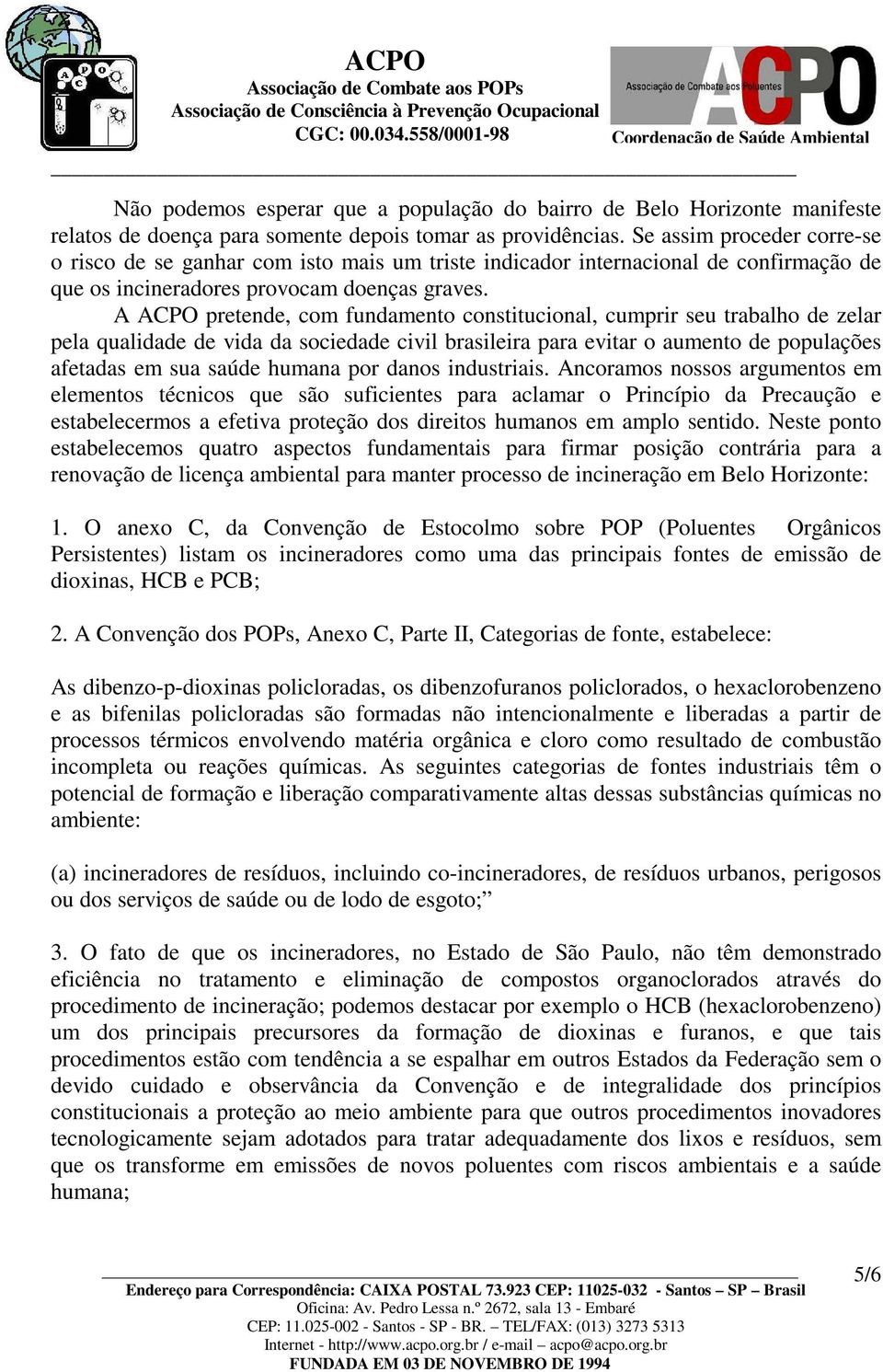 A ACPO pretende, com fundamento constitucional, cumprir seu trabalho de zelar pela qualidade de vida da sociedade civil brasileira para evitar o aumento de populações afetadas em sua saúde humana por