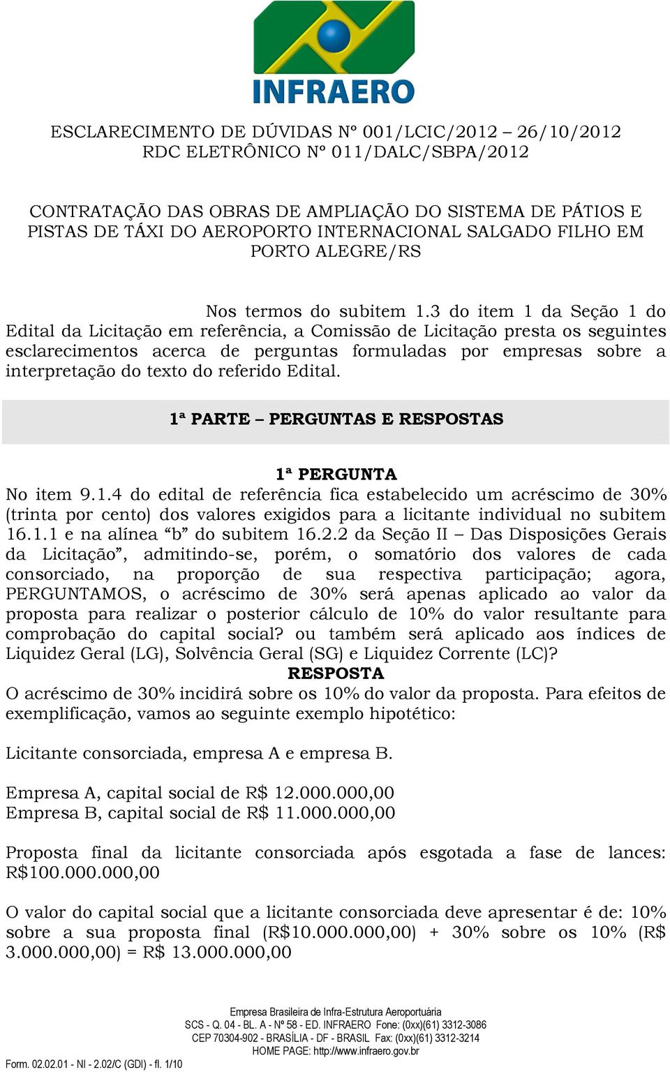 3 do item 1 da Seção 1 do Edital da Licitação em referência, a Comissão de Licitação presta os seguintes esclarecimentos acerca de perguntas formuladas por empresas sobre a interpretação do texto do