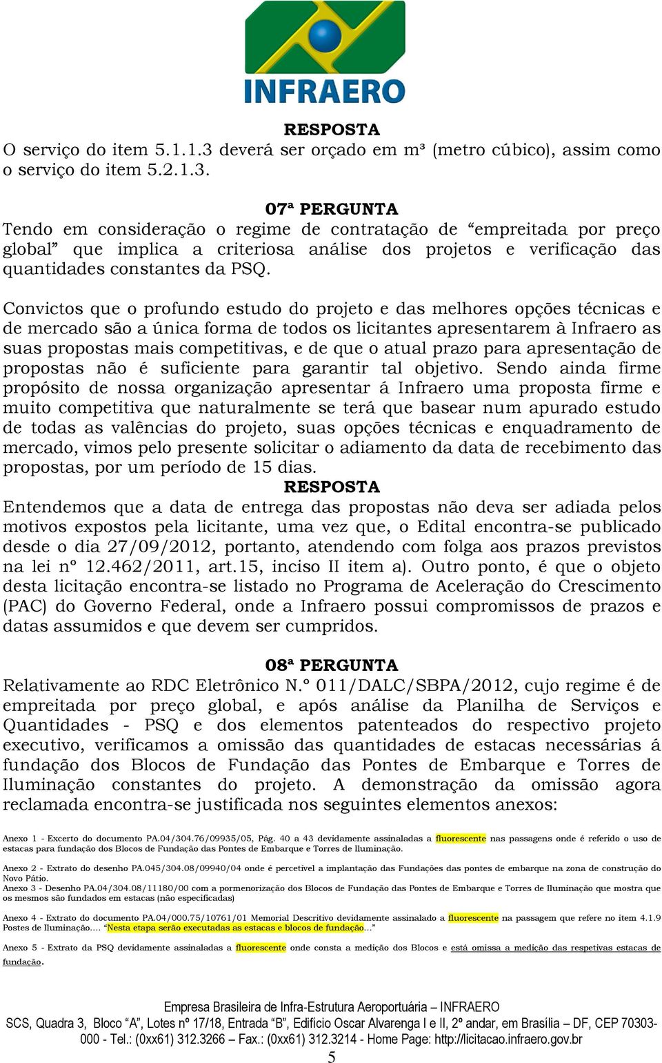 07ª PERGUNTA Tendo em consideração o regime de contratação de empreitada por preço global que implica a criteriosa análise dos projetos e verificação das quantidades constantes da PSQ.