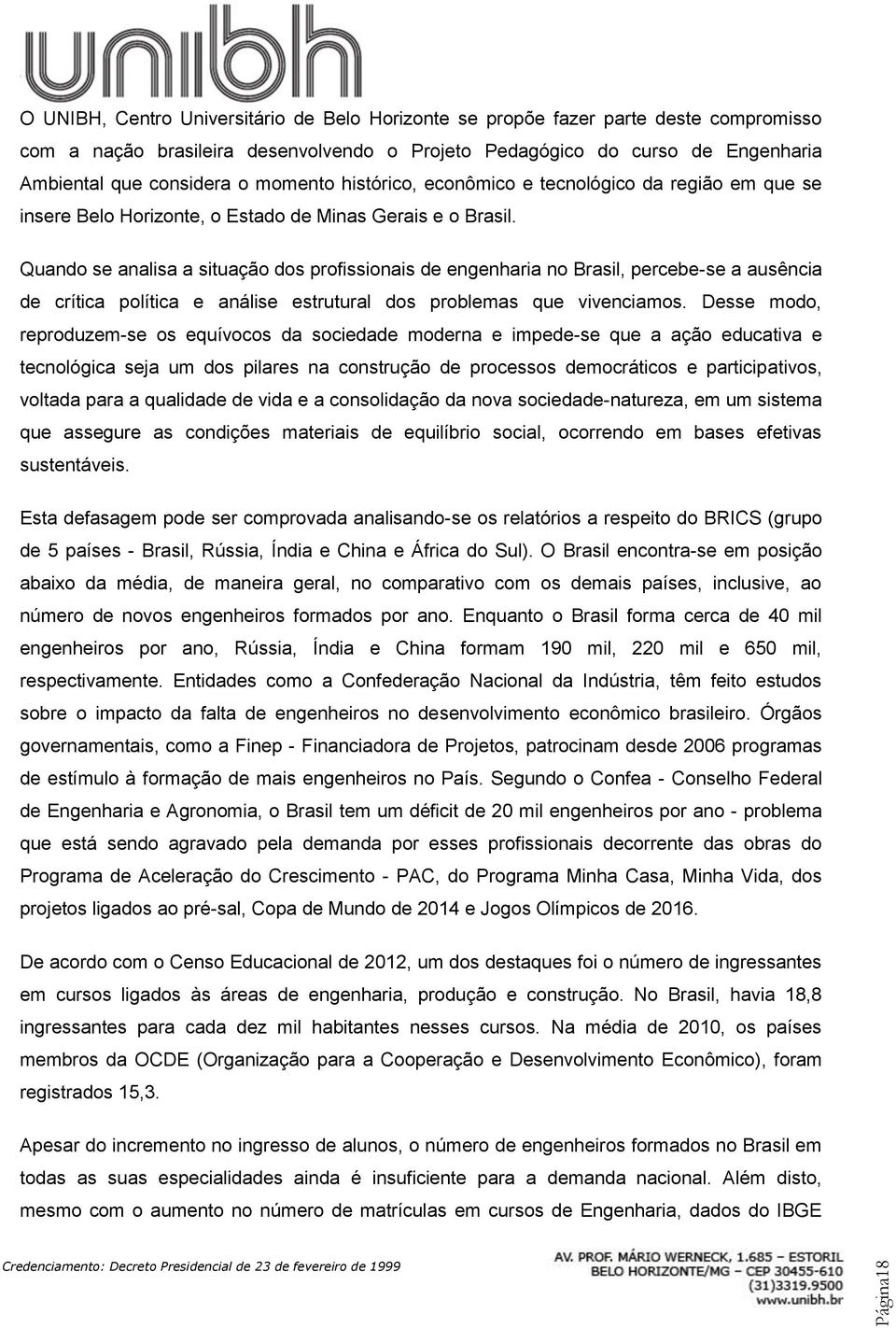 Quando se analisa a situação dos profissionais de engenharia no Brasil, percebe-se a ausência de crítica política e análise estrutural dos problemas que vivenciamos.