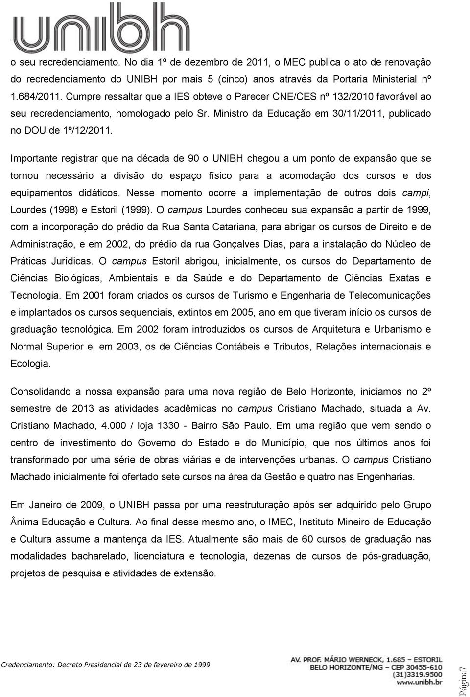 Importante registrar que na década de 90 o UNIBH chegou a um ponto de expansão que se tornou necessário a divisão do espaço físico para a acomodação dos cursos e dos equipamentos didáticos.