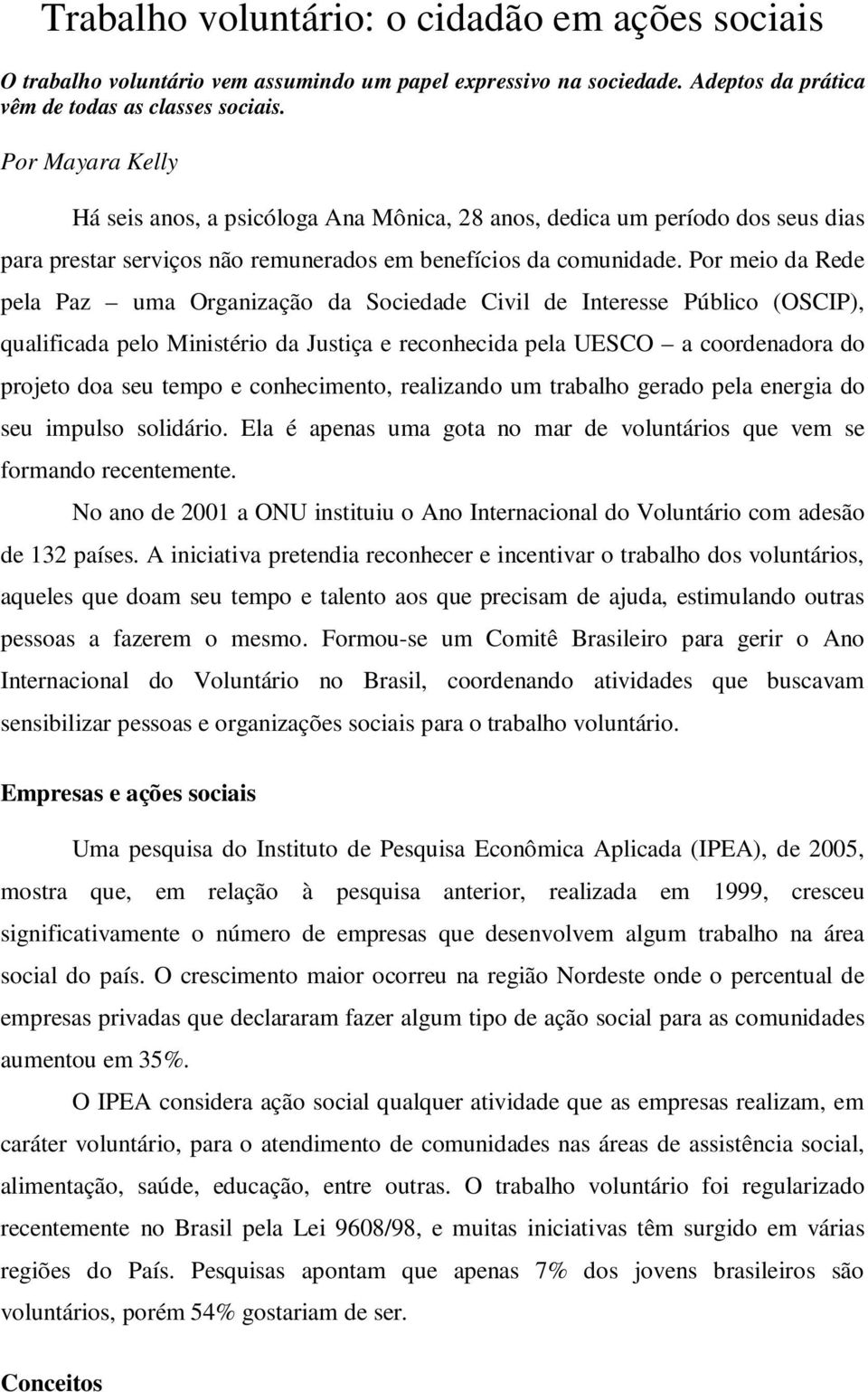 Por meio da Rede pela Paz uma Organização da Sociedade Civil de Interesse Público (OSCIP), qualificada pelo Ministério da Justiça e reconhecida pela UESCO a coordenadora do projeto doa seu tempo e