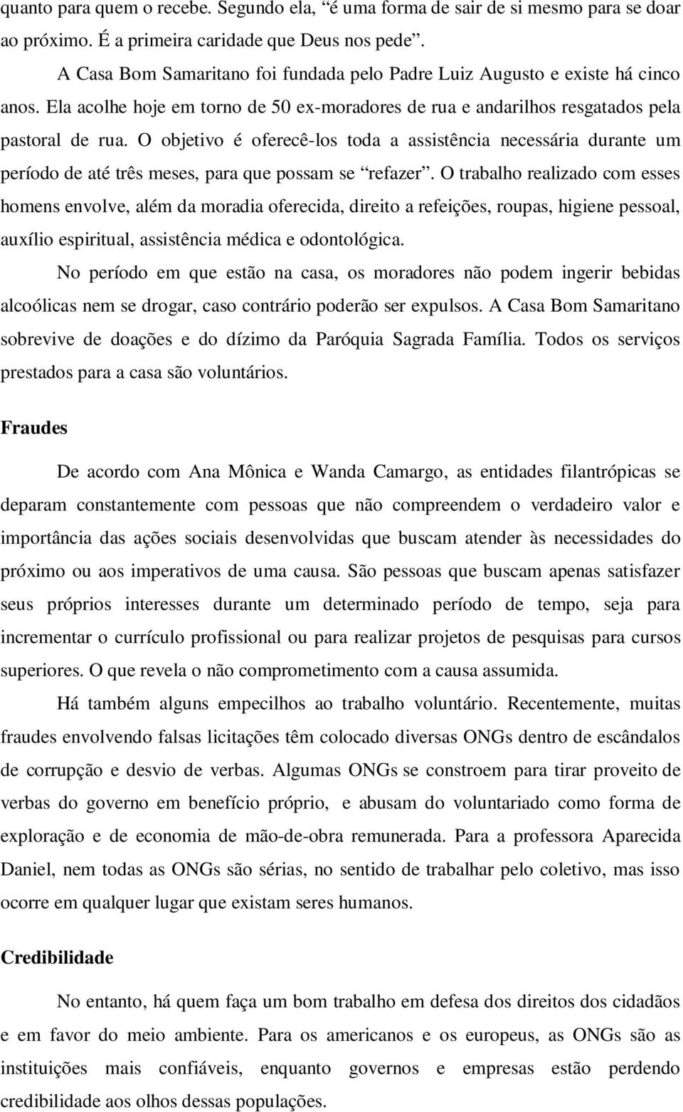 O objetivo é oferecê-los toda a assistência necessária durante um período de até três meses, para que possam se refazer.