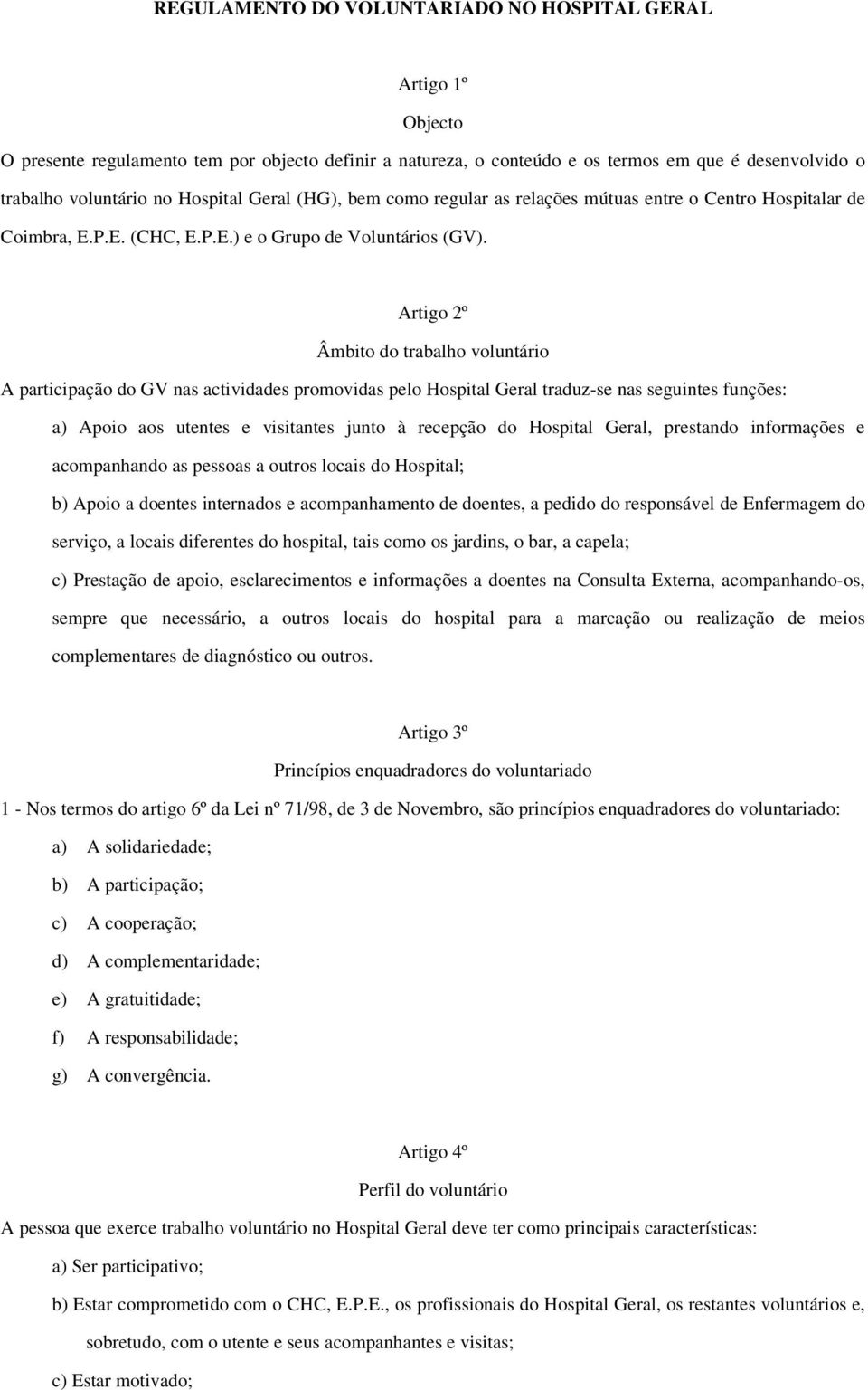 Artigo 2º Âmbito do trabalho voluntário A participação do GV nas actividades promovidas pelo Hospital Geral traduz-se nas seguintes funções: a) Apoio aos utentes e visitantes junto à recepção do