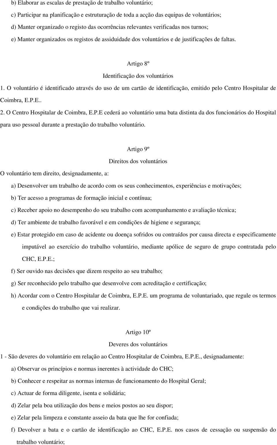 O voluntário é identificado através do uso de um cartão de identificação, emitido pelo Centro Hospitalar de Coimbra, E.P.