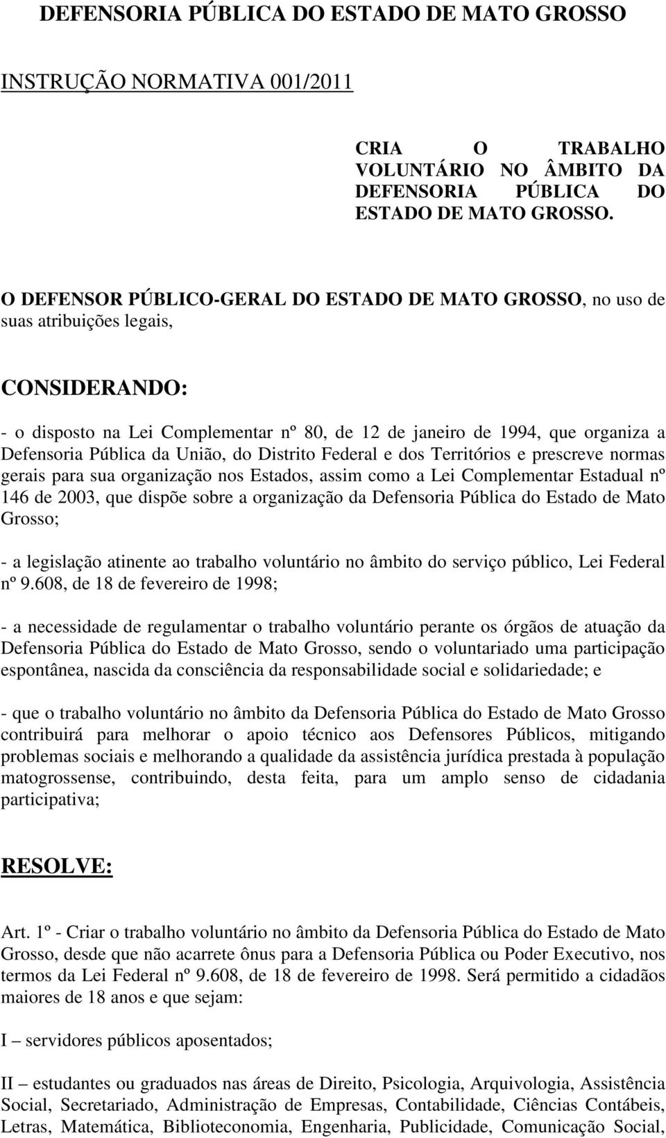 da União, do Distrito Federal e dos Territórios e prescreve normas gerais para sua organização nos Estados, assim como a Lei Complementar Estadual nº 146 de 2003, que dispõe sobre a organização da