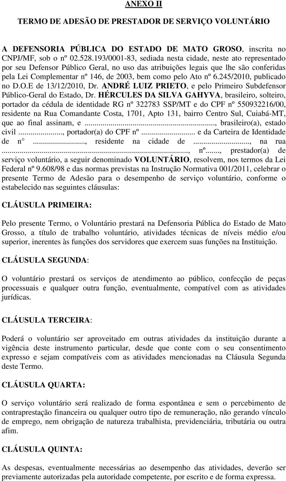 nº 6.245/2010, publicado no D.O.E de 13/12/2010, Dr. ANDRÉ LUIZ PRIETO, e pelo Primeiro Subdefensor Público-Geral do Estado, Dr.