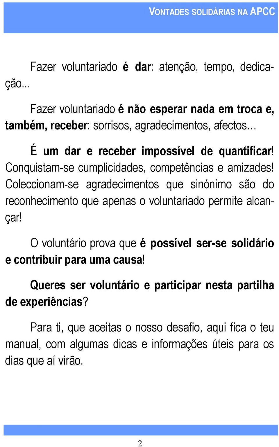 Conquistam-se cumplicidades, competências e amizades! Coleccionam-se agradecimentos que sinónimo são do reconhecimento que apenas o voluntariado permite alcançar!