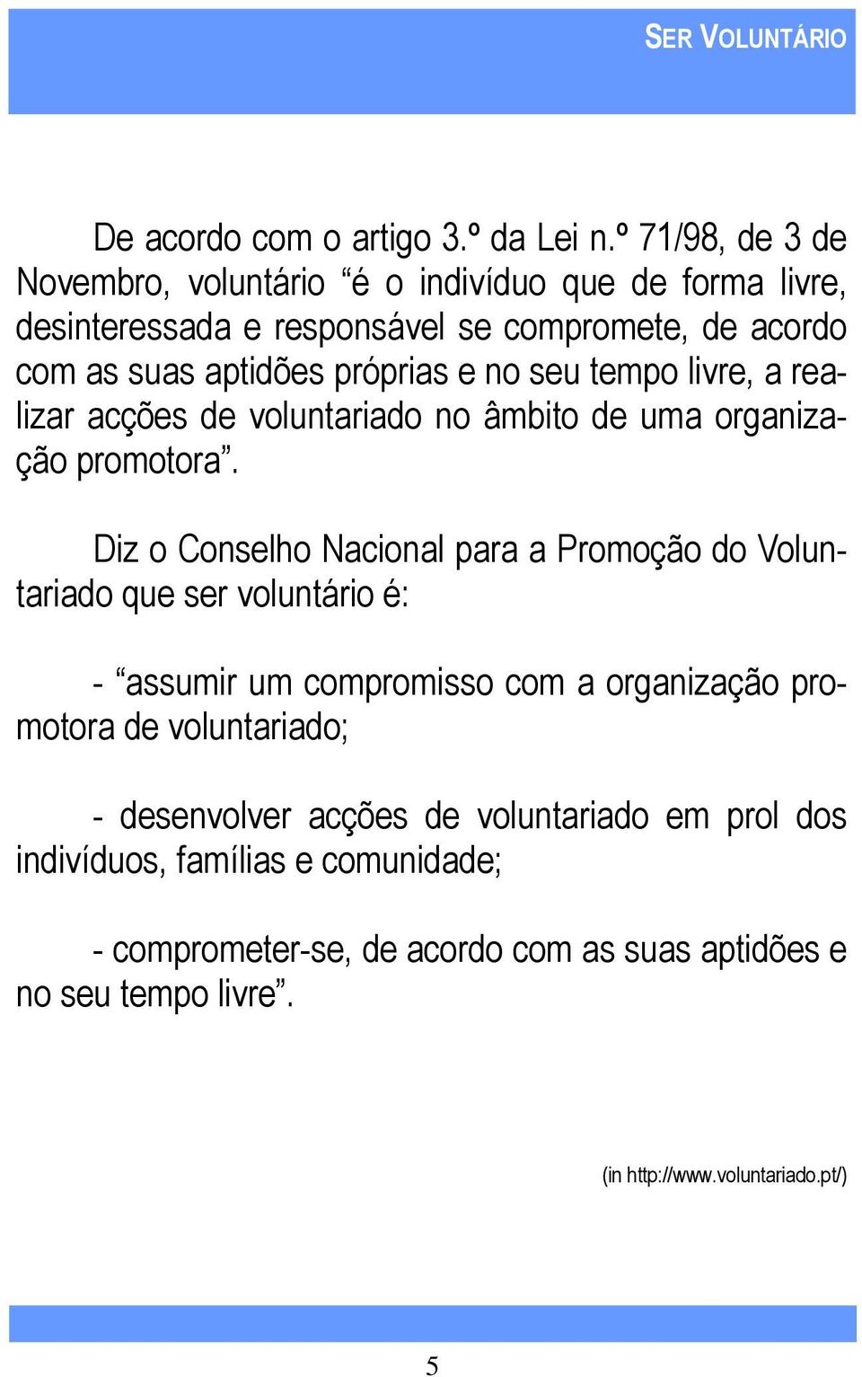 no seu tempo livre, a realizar acções de voluntariado no âmbito de uma organização promotora.