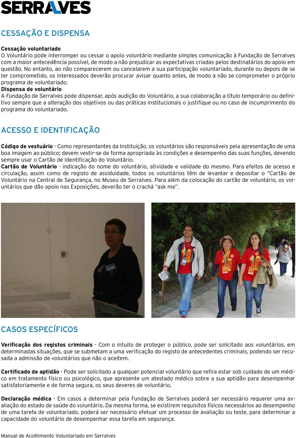 No entanto, ao não comparecerem ou cancelarem a sua participação voluntariado, durante ou depois de se ter comprometido, os interessados deverão procurar avisar quanto antes, de modo a não se