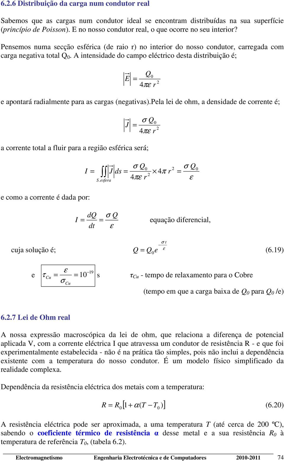 A intensidade do campo eléctrico desta distribuição é; E = Q 0 4πε r 2 e apontará radialmente para as cargas (negativas).