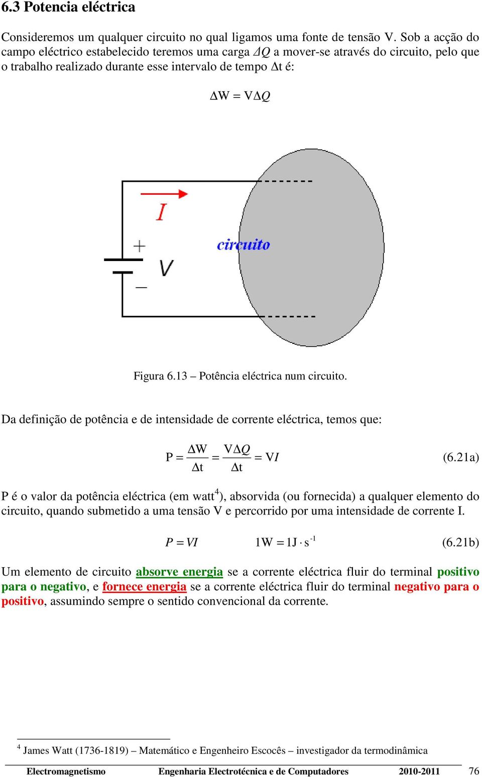 13 Potência eléctrica num circuito. Da definição de potência e de intensidade de corrente eléctrica, temos que: W V Q P = = = VI (6.