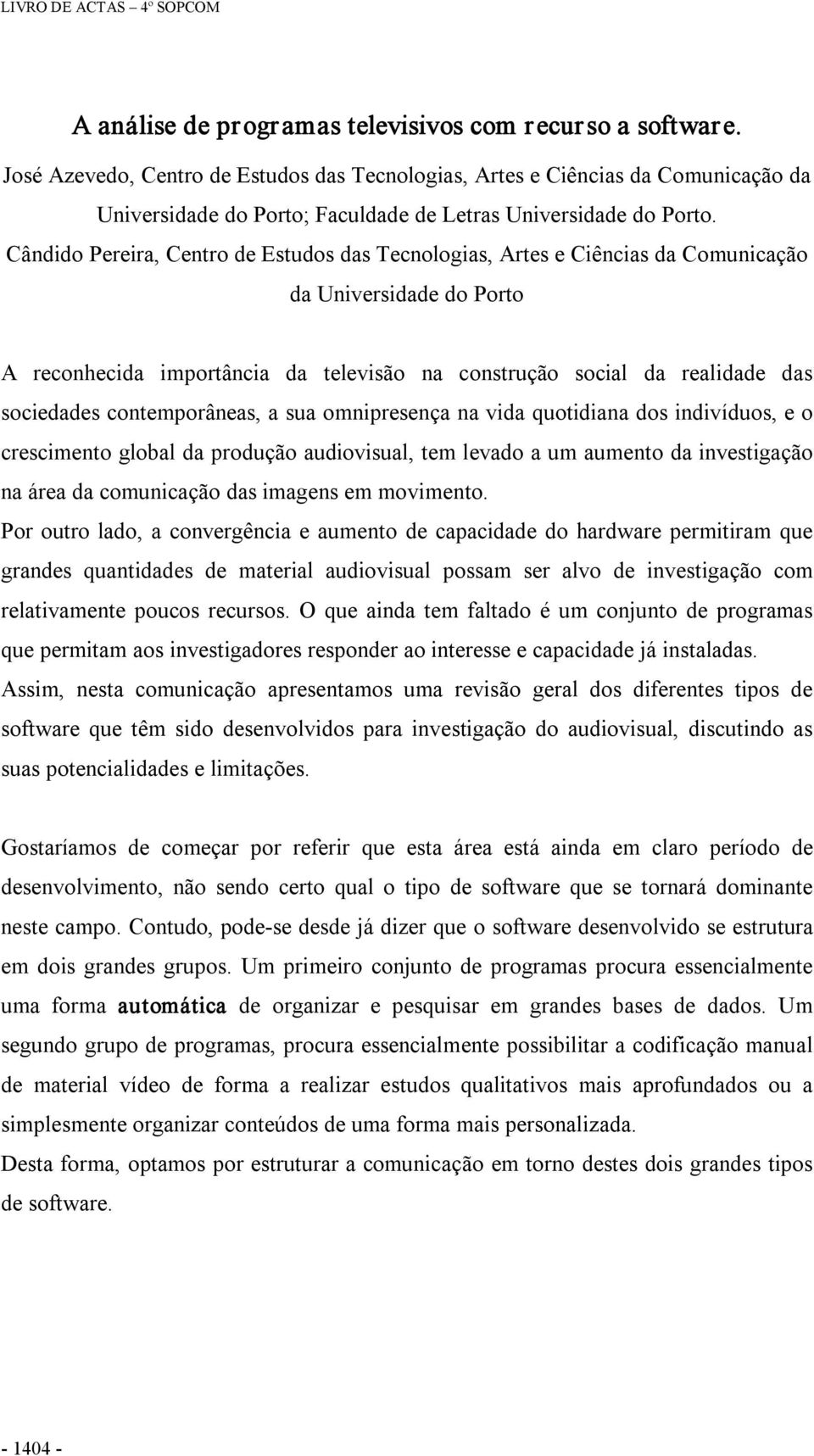 Cândido Pereira, Centro de Estudos das Tecnologias, Artes e Ciências da Comunicação da Universidade do Porto A reconhecida importância da televisão na construção social da realidade das sociedades