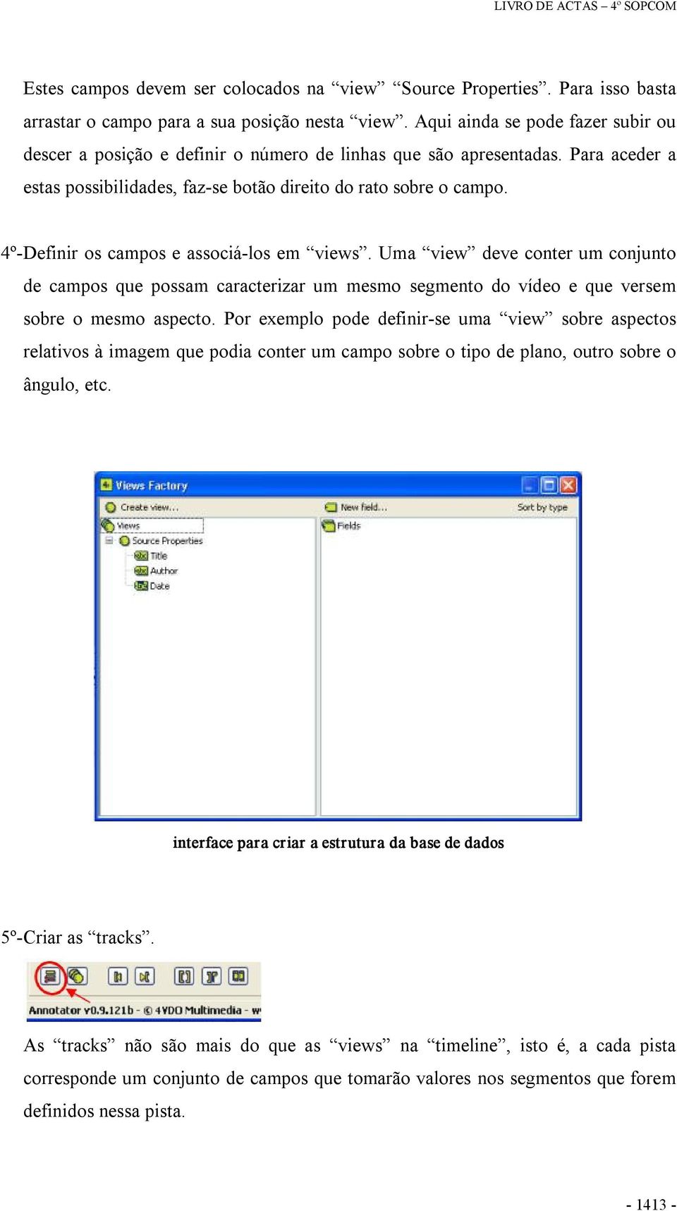 4º Definir os campos e associá los em views. Uma view deve conter um conjunto de campos que possam caracterizar um mesmo segmento do vídeo e que versem sobre o mesmo aspecto.