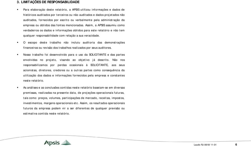 Assim, a APSIS assumiu como verdadeiros os dados e informações obtidos para este relatório e não tem qualquer responsabilidade com relação a sua veracidade.