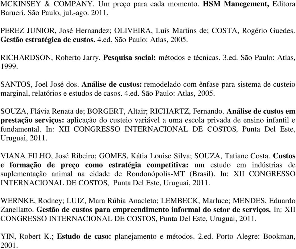 Análise de custos: remodelado com ênfase para sistema de custeio marginal, relatórios e estudos de casos. 4.ed. São Paulo: Atlas, 2005. SOUZA, Flávia Renata de; BORGERT, Altair; RICHARTZ, Fernando.