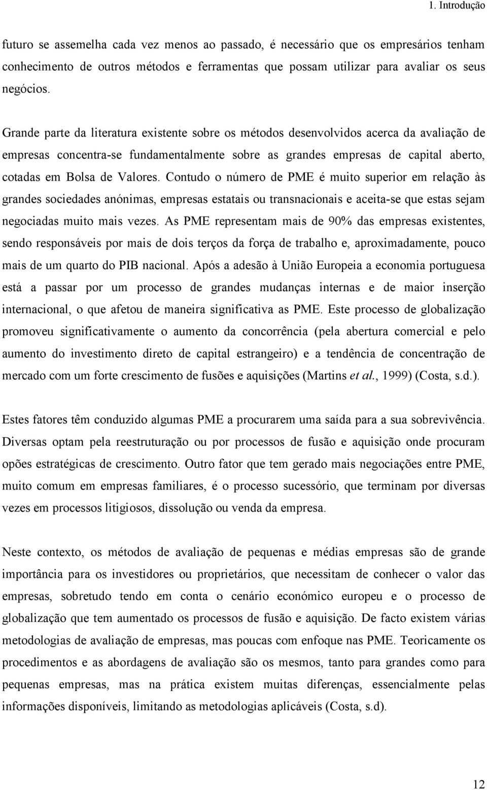 Valores. Contudo o número de PME é muito superior em relação às grandes sociedades anónimas, empresas estatais ou transnacionais e aceita-se que estas sejam negociadas muito mais vezes.