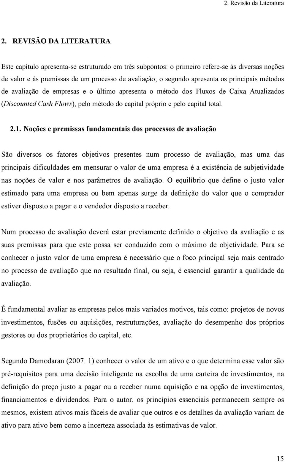 principais métodos de avaliação de empresas e o último apresenta o método dos Fluxos de Caixa Atualizados (Discounted Cash Flows), pelo método do capital próprio e pelo capital total. 2.1.