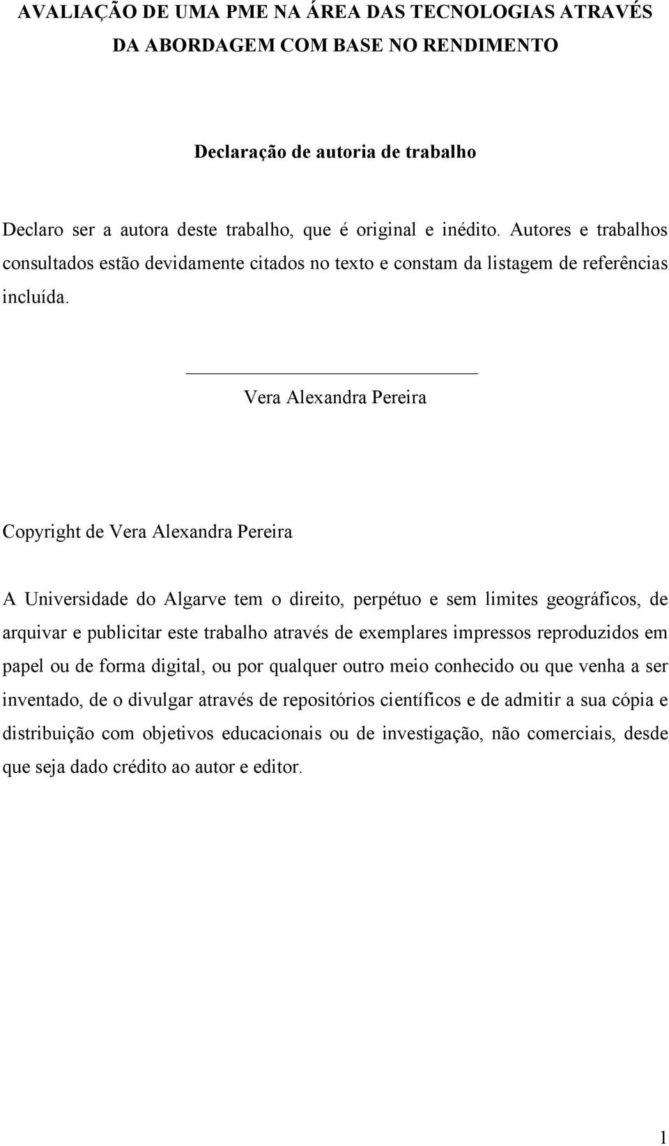 Vera Alexandra Pereira Copyright de Vera Alexandra Pereira A Universidade do Algarve tem o direito, perpétuo e sem limites geográficos, de arquivar e publicitar este trabalho através de exemplares