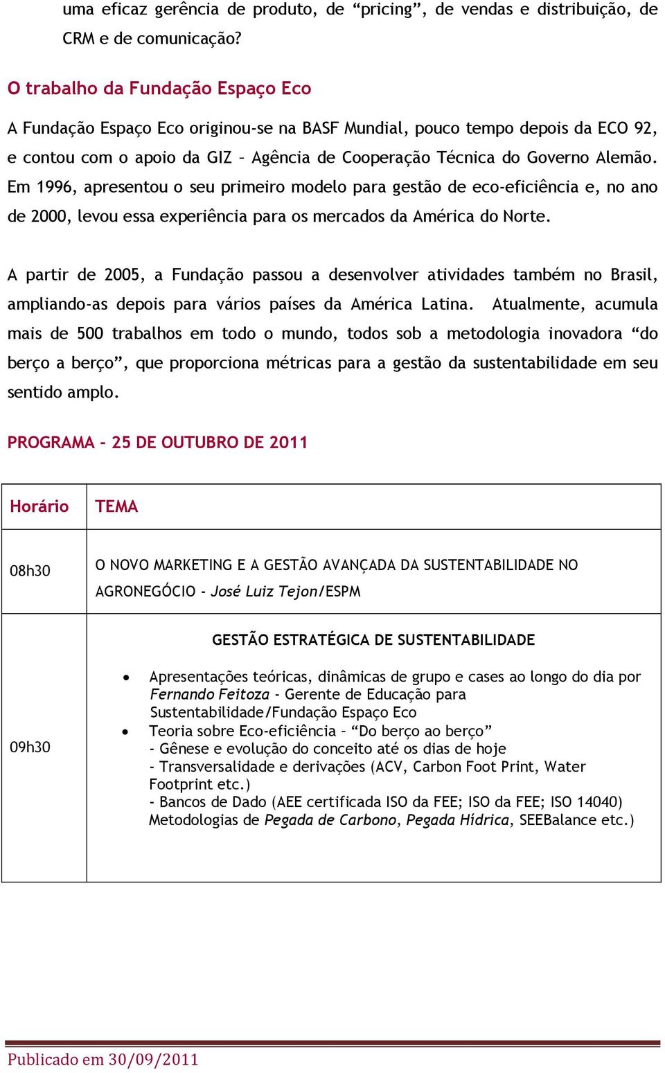 Em 1996, apresentou o seu primeiro modelo para gestão de eco-eficiência e, no ano de 2000, levou essa experiência para os mercados da América do Norte.