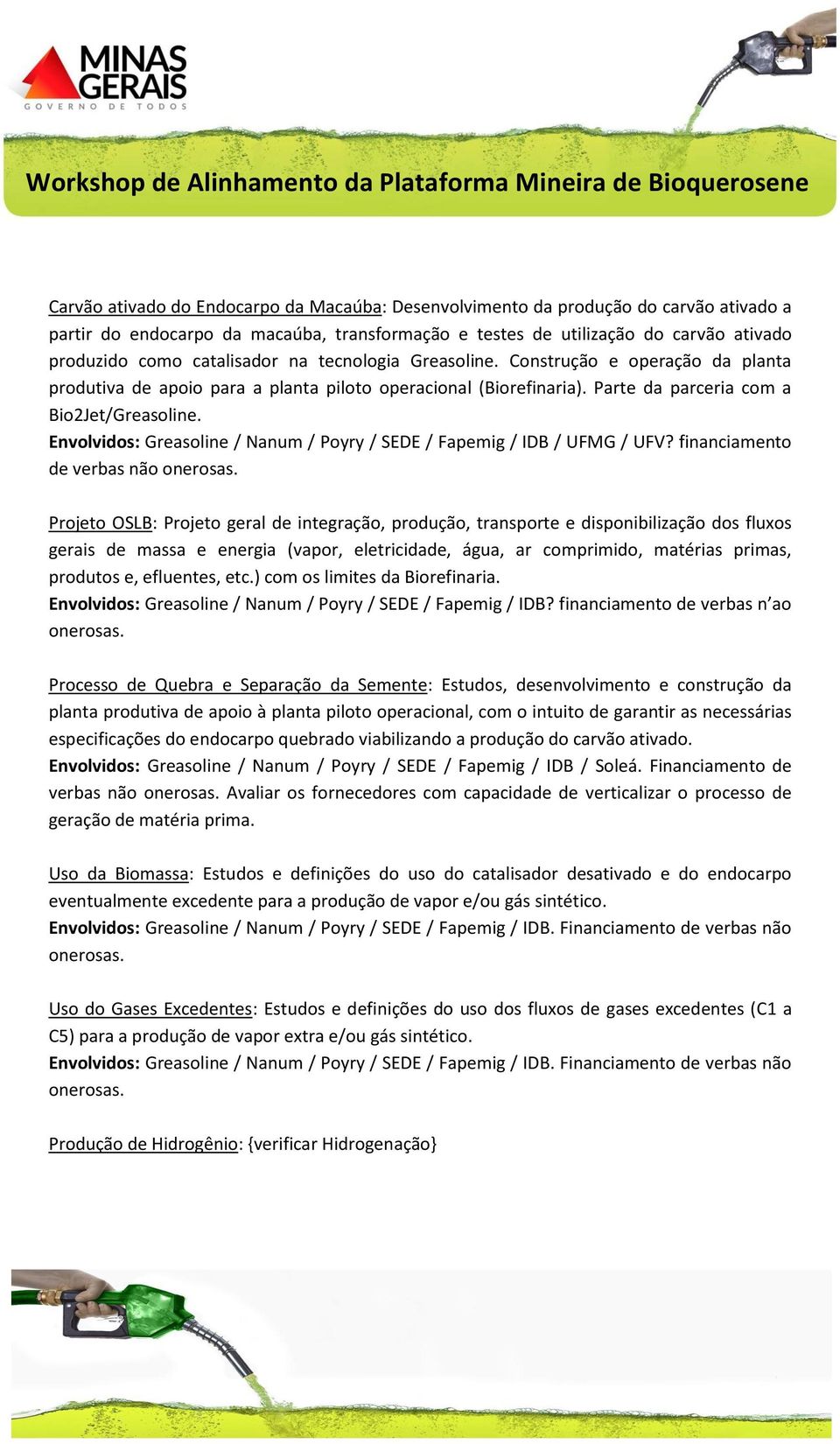 Envolvidos: Greasoline / Nanum / Poyry / SEDE / Fapemig / IDB / UFMG / UFV? financiamento de verbas não onerosas.