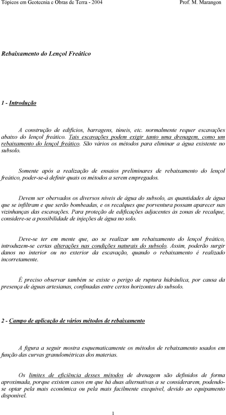 Somente após a realização de ensaios preliminares de rebaixamento do lençol freático, poder-se-á definir quais os métodos a serem empregados.