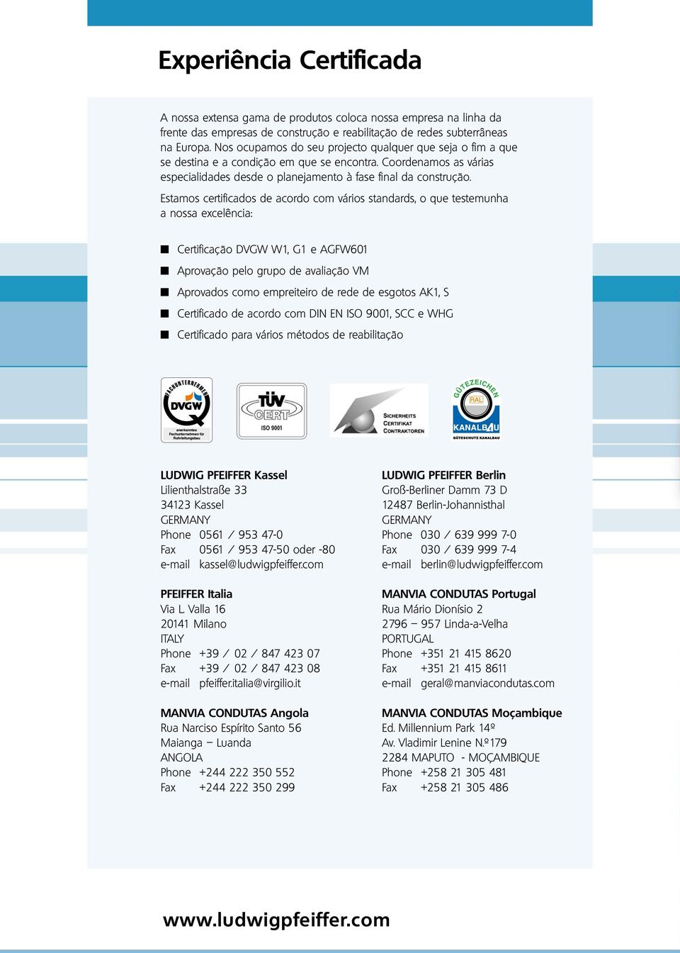 Estamos certificados de acordo com vários standards, o que testemunha a nossa excelência: Certificação DVGW W1, G1 e AGFW601 Aprovação pelo grupo de avaliação VM Aprovados como empreiteiro de rede de