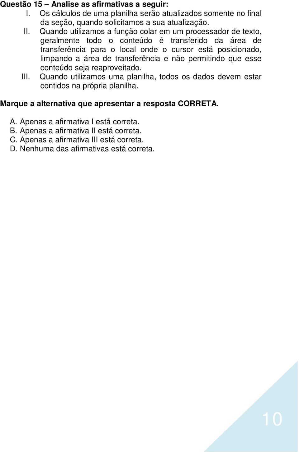 área de transferência e não permitindo que esse conteúdo seja reaproveitado. III. Quando utilizamos uma planilha, todos os dados devem estar contidos na própria planilha.