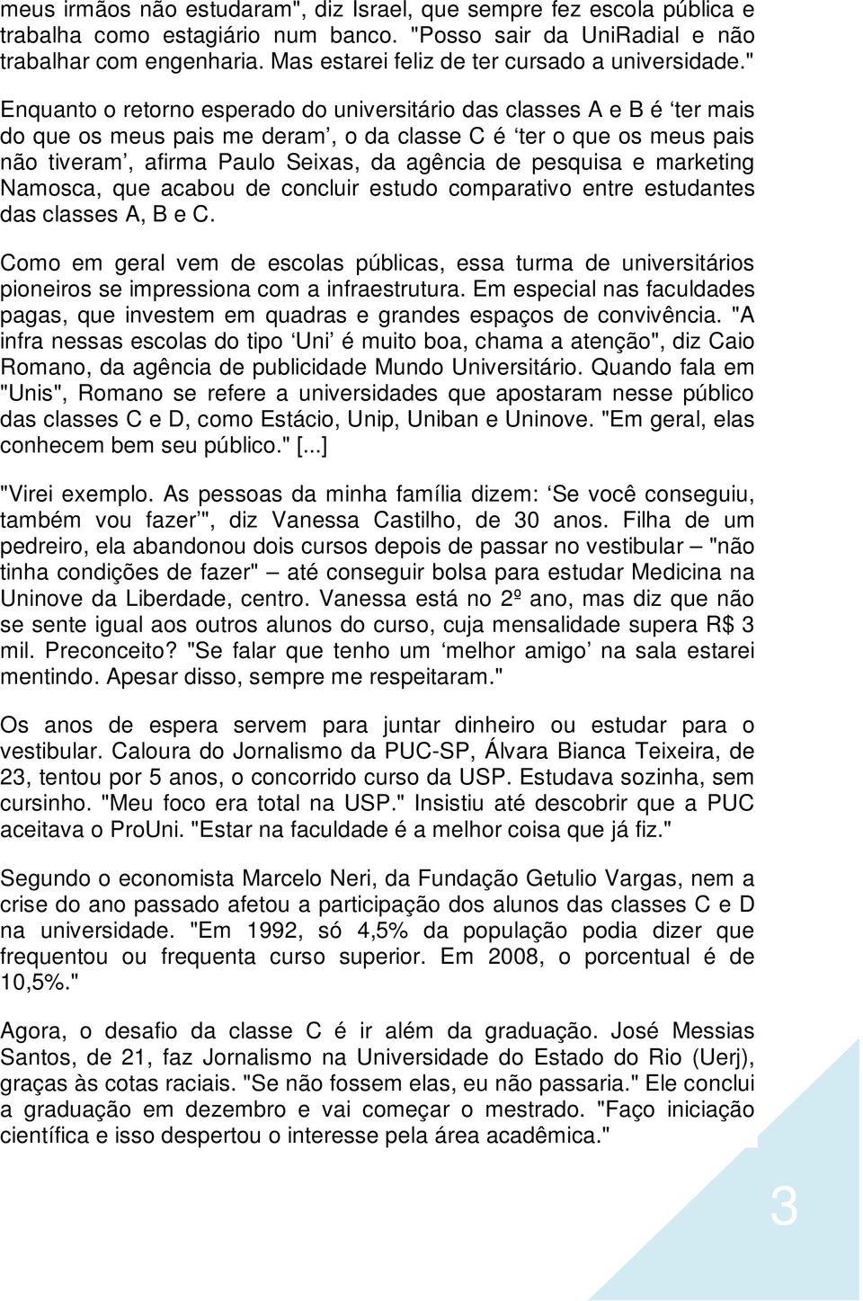 " Enquanto o retorno esperado do universitário das classes A e B é ter mais do que os meus pais me deram, o da classe C é ter o que os meus pais não tiveram, afirma Paulo Seixas, da agência de