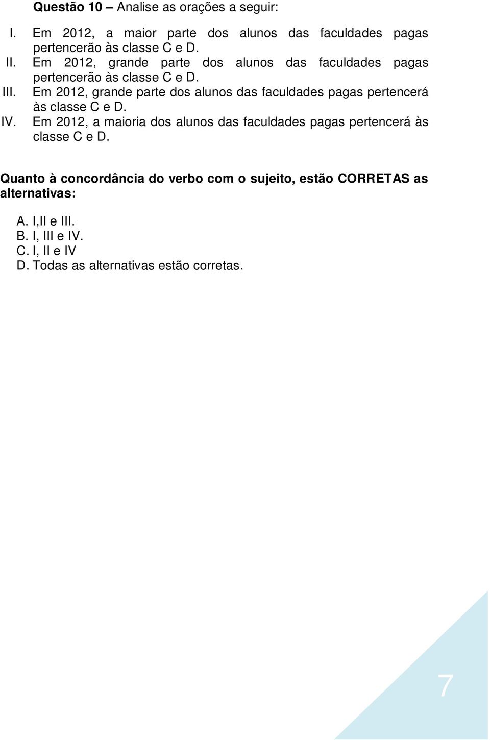 Em 2012, grande parte dos alunos das faculdades pagas pertencerá às classe C e D. IV.