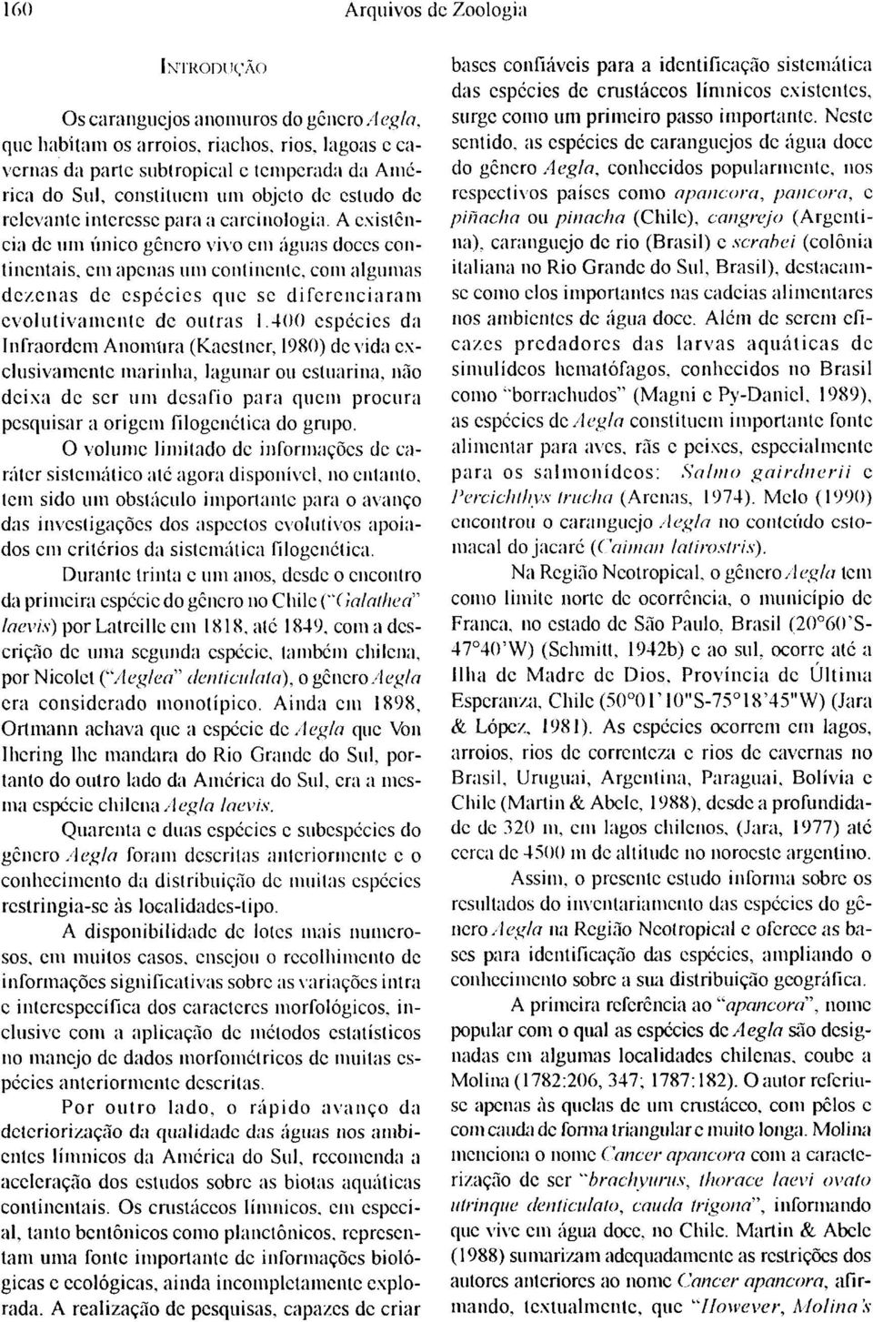 A existência de 11111 único gênero vivo cm águas doces continentais, em apenas um continente, com algumas dezenas de espécies que se diferenciaram evolutivamente de outras 1.