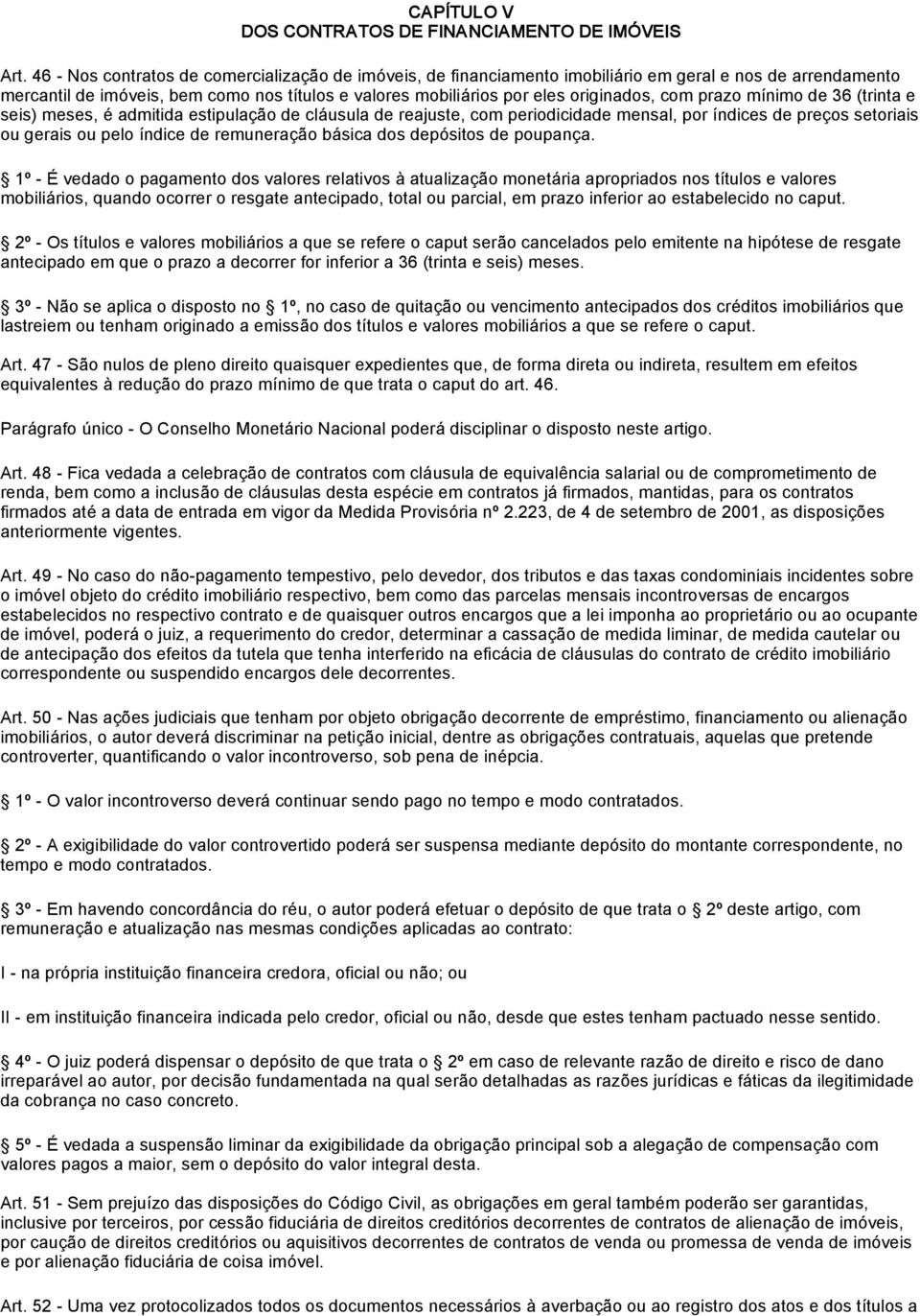 prazo mínimo de 36 (trinta e seis) meses, é admitida estipulação de cláusula de reajuste, com periodicidade mensal, por índices de preços setoriais ou gerais ou pelo índice de remuneração básica dos