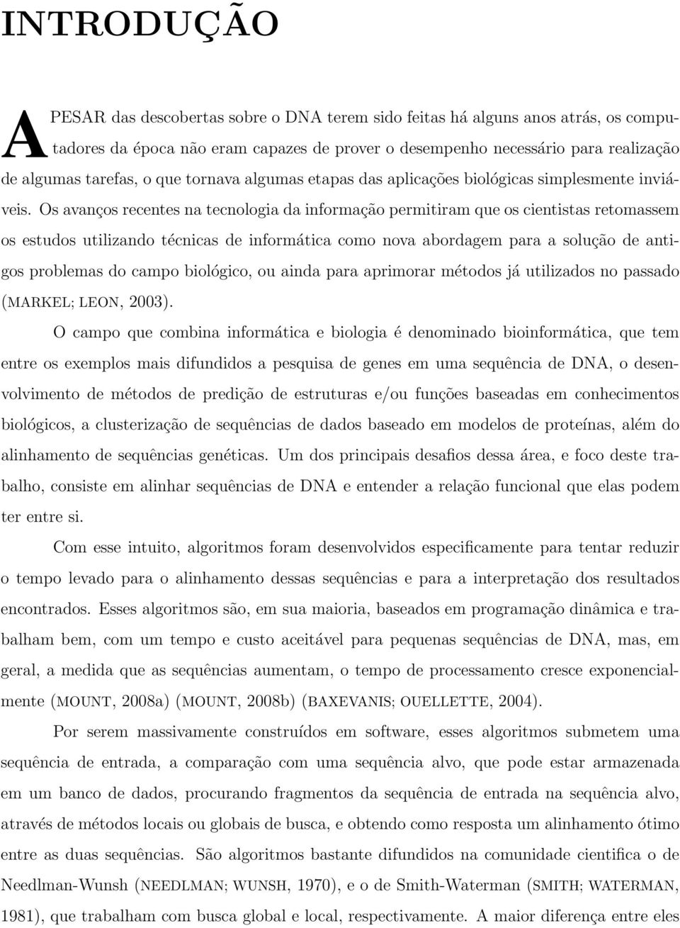 Os avanços recentes na tecnologia da informação permitiram que os cientistas retomassem os estudos utilizando técnicas de informática como nova abordagem para a solução de antigos problemas do campo