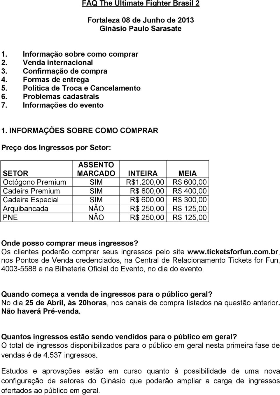 INFORMAÇÕES SOBRE COMO COMPRAR Preço dos Ingressos por Setor: SETOR ASSENTO MARCADO INTEIRA MEIA Octógono Premium SIM R$1.