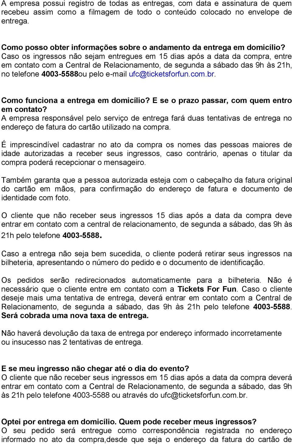 Caso os ingressos não sejam entregues em 15 dias após a data da compra, entre em contato com a Central de Relacionamento, de segunda a sábado das 9h às 21h, no telefone 4003-5588ou pelo e-mail