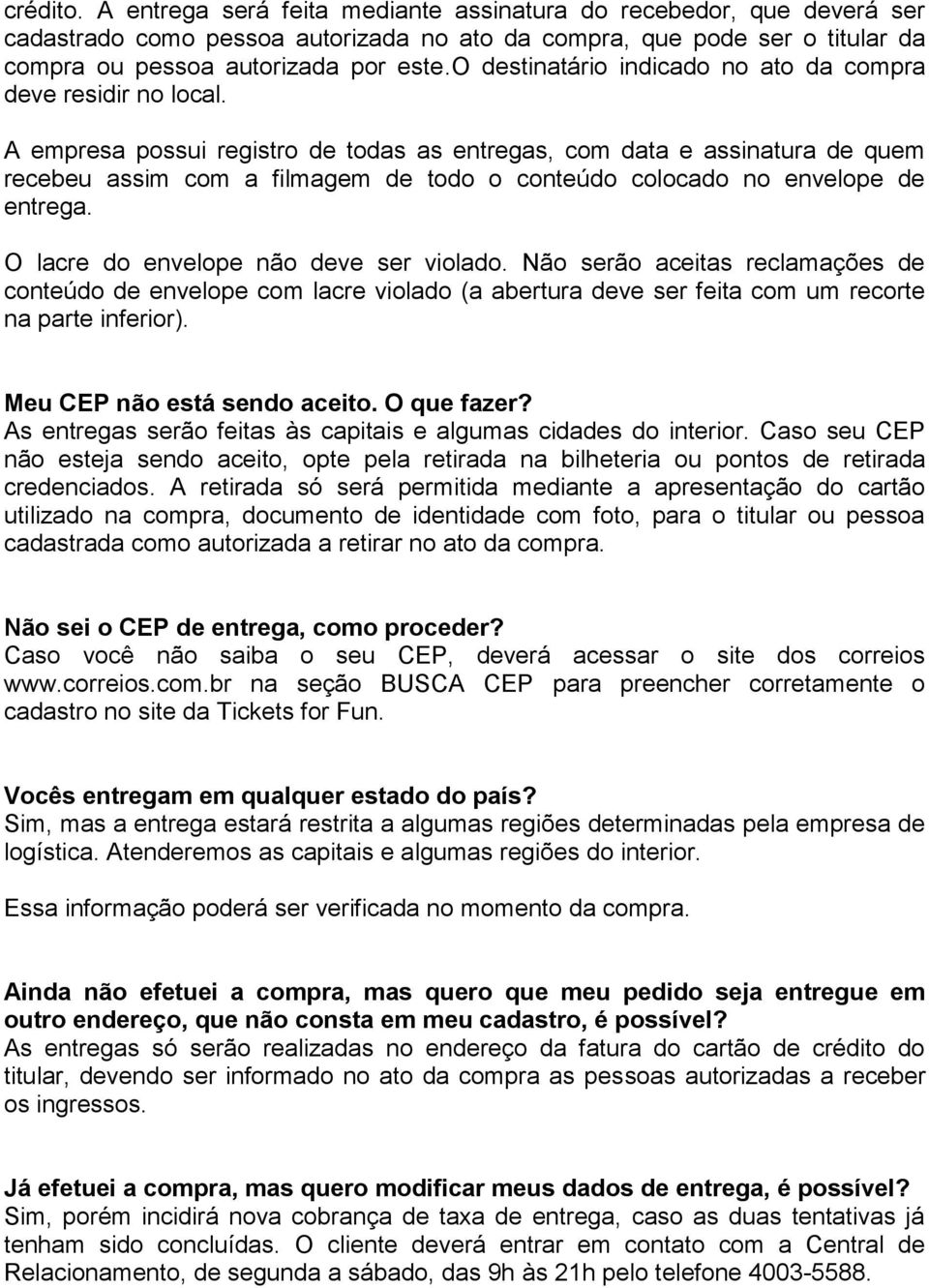 A empresa possui registro de todas as entregas, com data e assinatura de quem recebeu assim com a filmagem de todo o conteúdo colocado no envelope de entrega. O lacre do envelope não deve ser violado.