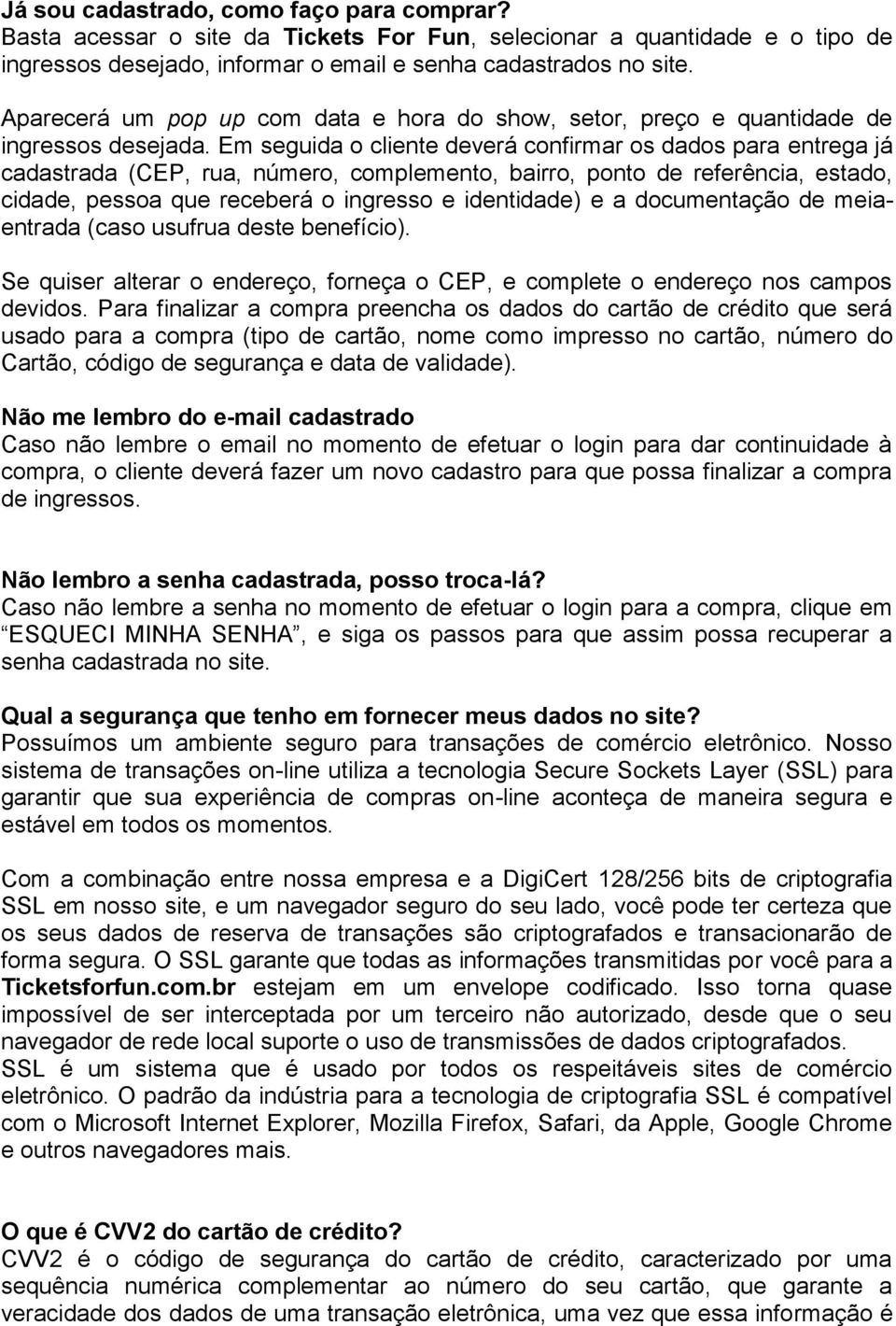 Em seguida o cliente deverá confirmar os dados para entrega já cadastrada (CEP, rua, número, complemento, bairro, ponto de referência, estado, cidade, pessoa que receberá o ingresso e identidade) e a